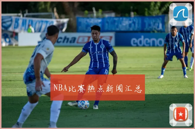 NBA比赛热点新闻汇总